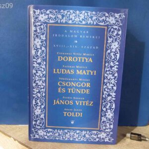 A magyar irodalom remekei XVIII-XIX. század: Dorottya / Ludas Matyi / Csongor és Tünde / János vitéz / Toldi