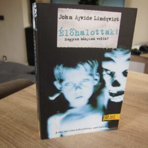 John Ajvide Lindqvist - Élőhalottak! Hogyan bánjunk velük?