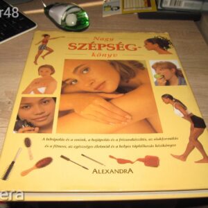 Sally Norton, Kate Shapland, Jacki Wadeson: Nagy Szépség Könyv - Az arcápolás és a smink, a hajápolás és a frizurakészítés, az alakformálás és a fitness, az egészséges életmód és a helyes táplálkozás kézikönyve